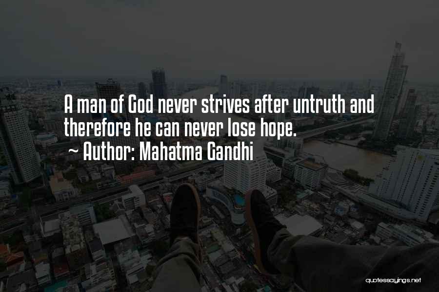 Mahatma Gandhi Quotes: A Man Of God Never Strives After Untruth And Therefore He Can Never Lose Hope.