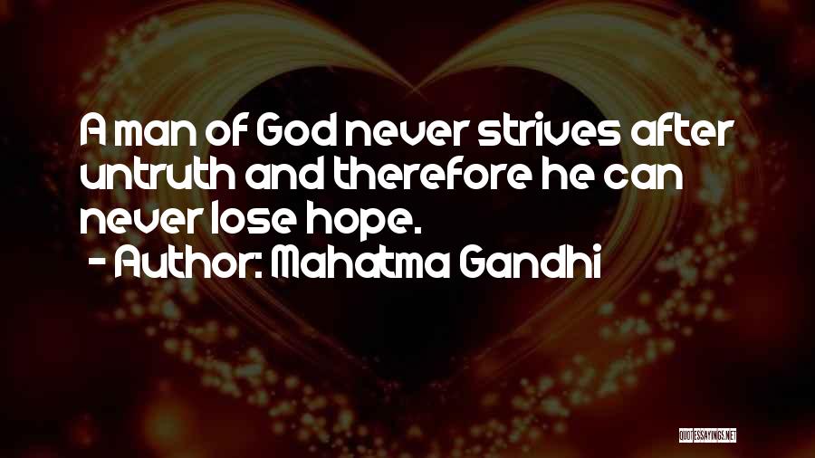 Mahatma Gandhi Quotes: A Man Of God Never Strives After Untruth And Therefore He Can Never Lose Hope.