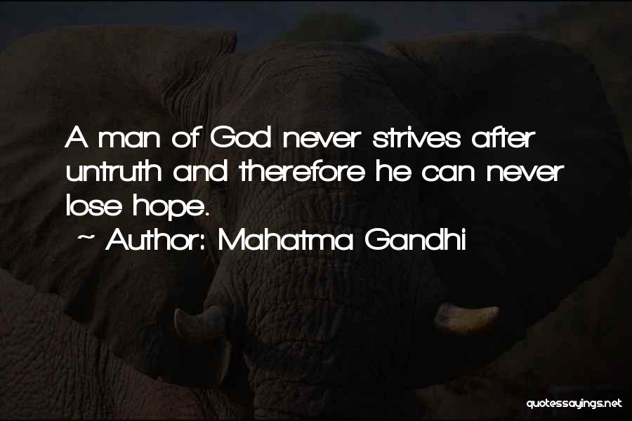 Mahatma Gandhi Quotes: A Man Of God Never Strives After Untruth And Therefore He Can Never Lose Hope.