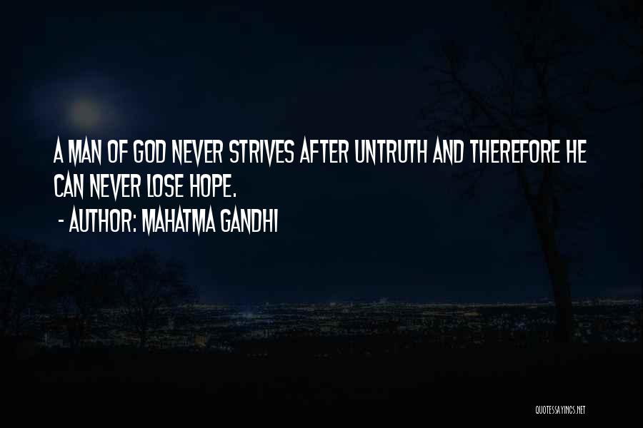 Mahatma Gandhi Quotes: A Man Of God Never Strives After Untruth And Therefore He Can Never Lose Hope.