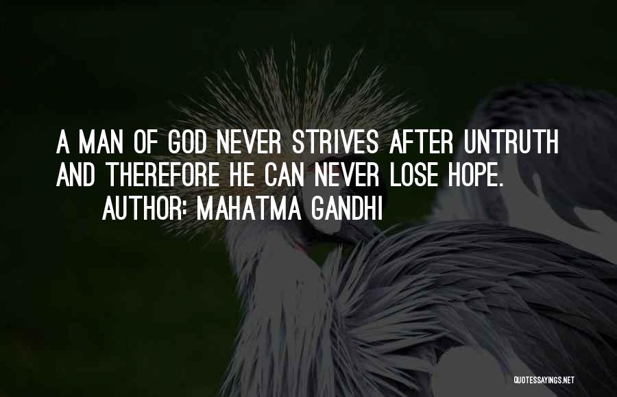 Mahatma Gandhi Quotes: A Man Of God Never Strives After Untruth And Therefore He Can Never Lose Hope.