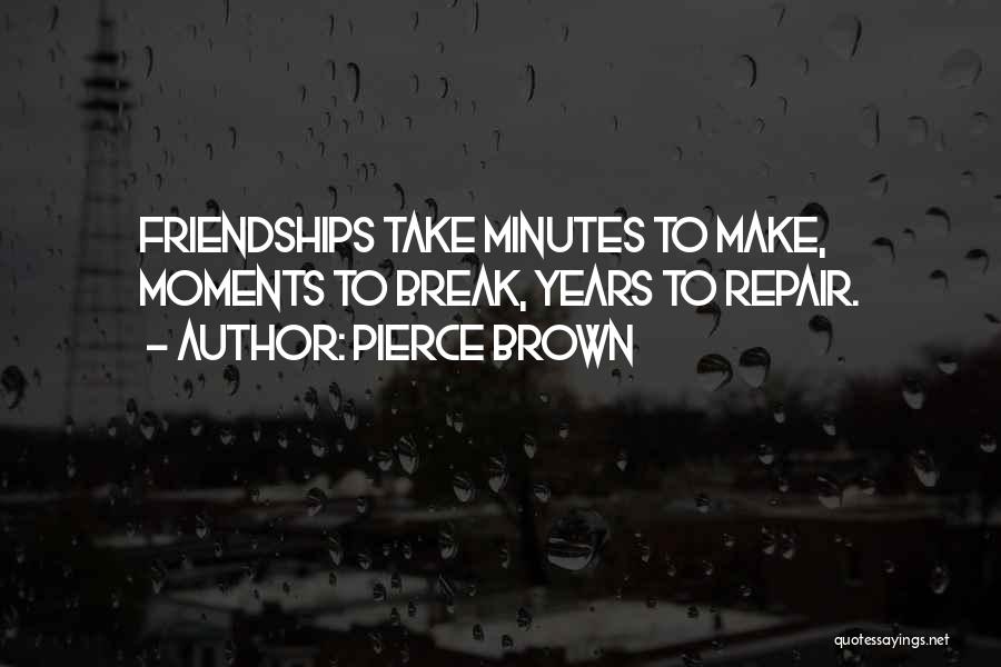 Pierce Brown Quotes: Friendships Take Minutes To Make, Moments To Break, Years To Repair.
