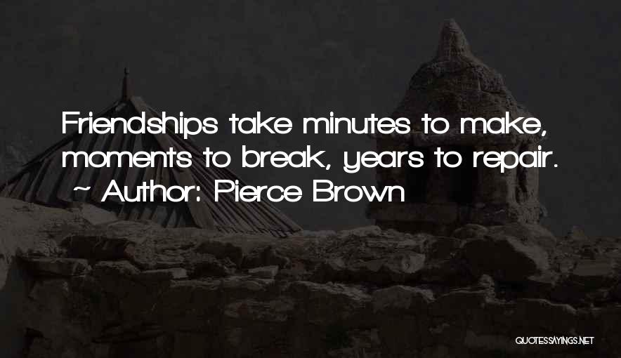 Pierce Brown Quotes: Friendships Take Minutes To Make, Moments To Break, Years To Repair.