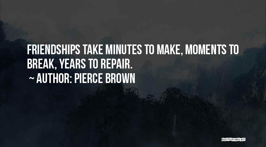 Pierce Brown Quotes: Friendships Take Minutes To Make, Moments To Break, Years To Repair.