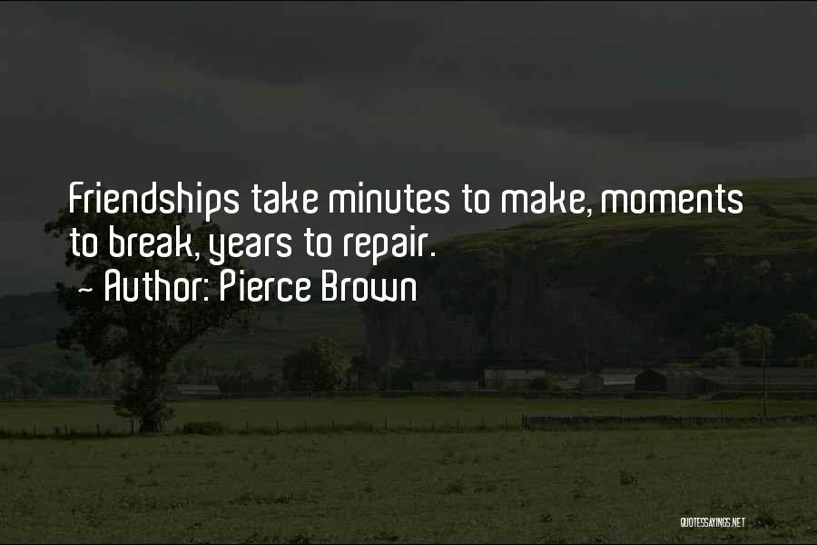 Pierce Brown Quotes: Friendships Take Minutes To Make, Moments To Break, Years To Repair.
