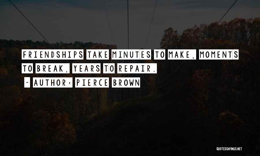 Pierce Brown Quotes: Friendships Take Minutes To Make, Moments To Break, Years To Repair.
