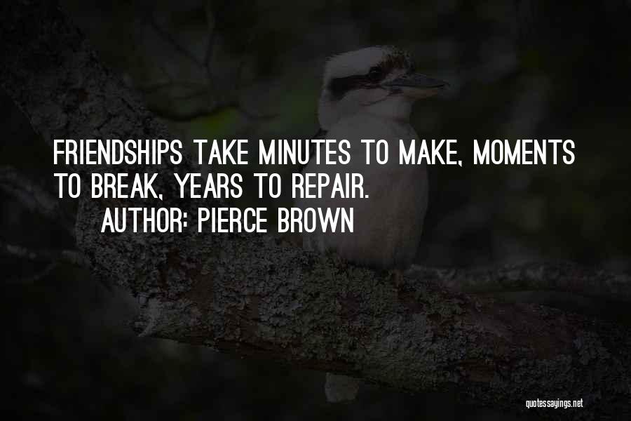 Pierce Brown Quotes: Friendships Take Minutes To Make, Moments To Break, Years To Repair.