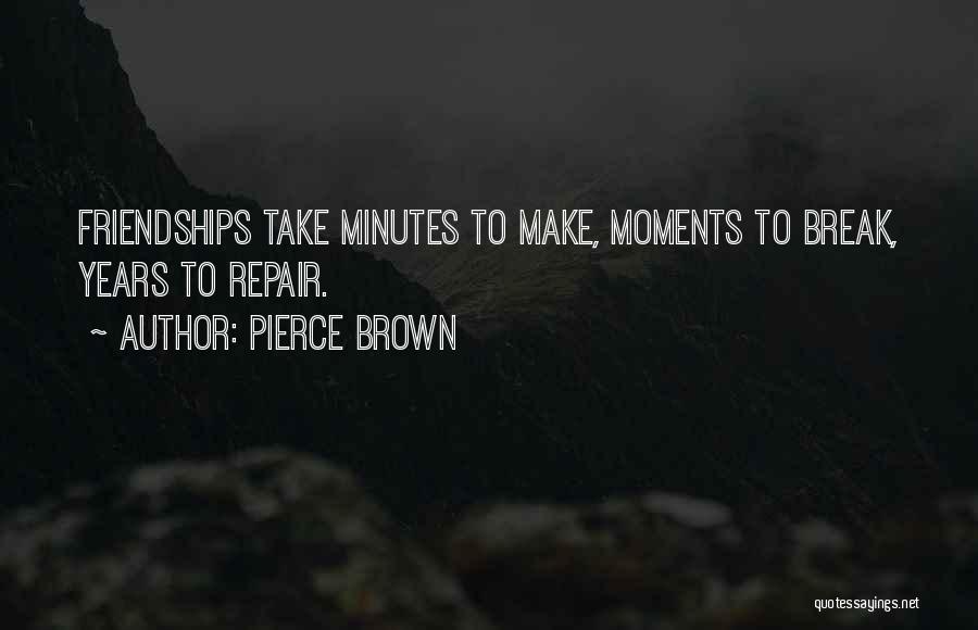 Pierce Brown Quotes: Friendships Take Minutes To Make, Moments To Break, Years To Repair.