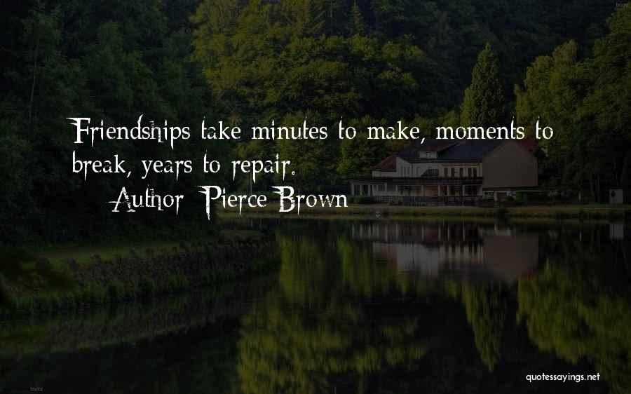 Pierce Brown Quotes: Friendships Take Minutes To Make, Moments To Break, Years To Repair.