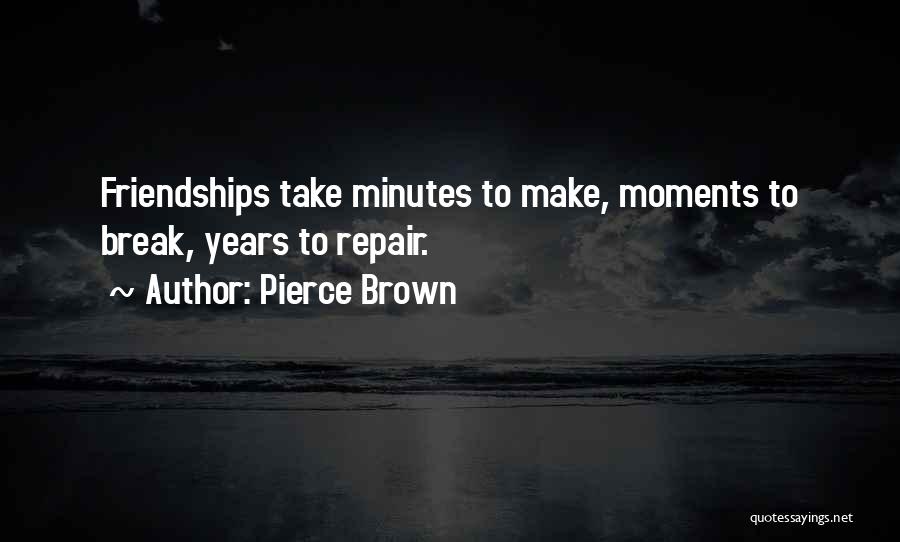 Pierce Brown Quotes: Friendships Take Minutes To Make, Moments To Break, Years To Repair.