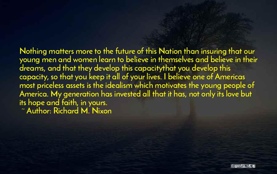 Richard M. Nixon Quotes: Nothing Matters More To The Future Of This Nation Than Insuring That Our Young Men And Women Learn To Believe