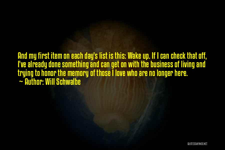 Will Schwalbe Quotes: And My First Item On Each Day's List Is This: Wake Up. If I Can Check That Off, I've Already