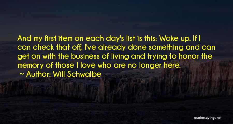 Will Schwalbe Quotes: And My First Item On Each Day's List Is This: Wake Up. If I Can Check That Off, I've Already