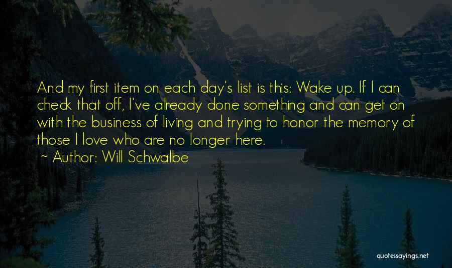 Will Schwalbe Quotes: And My First Item On Each Day's List Is This: Wake Up. If I Can Check That Off, I've Already