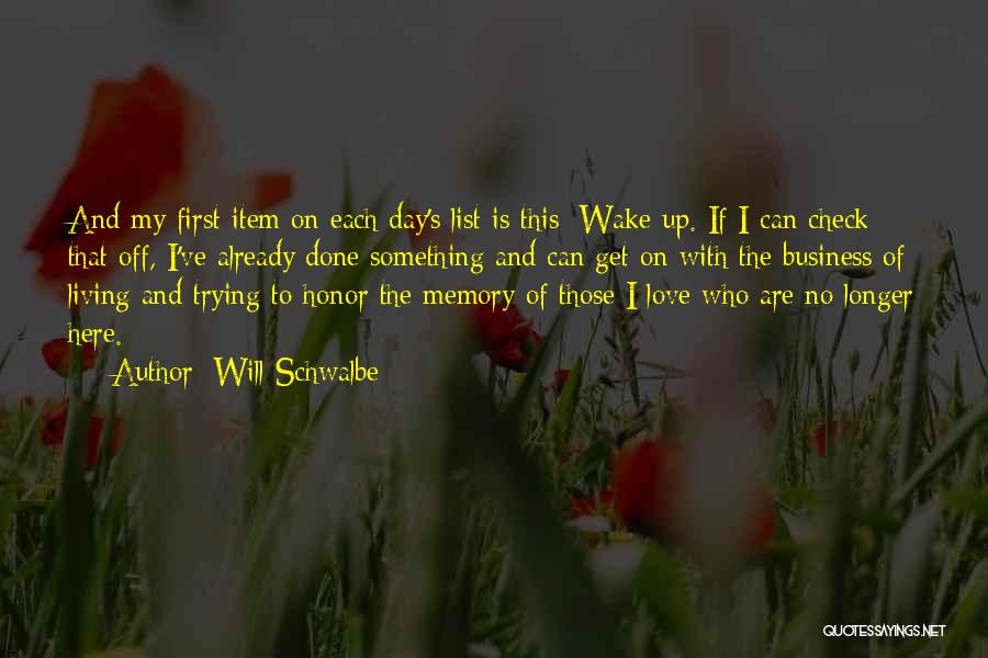 Will Schwalbe Quotes: And My First Item On Each Day's List Is This: Wake Up. If I Can Check That Off, I've Already