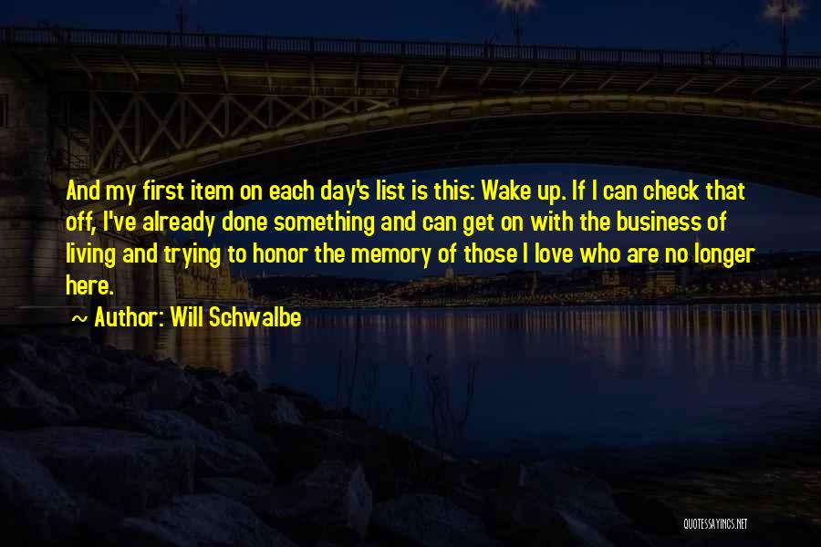 Will Schwalbe Quotes: And My First Item On Each Day's List Is This: Wake Up. If I Can Check That Off, I've Already