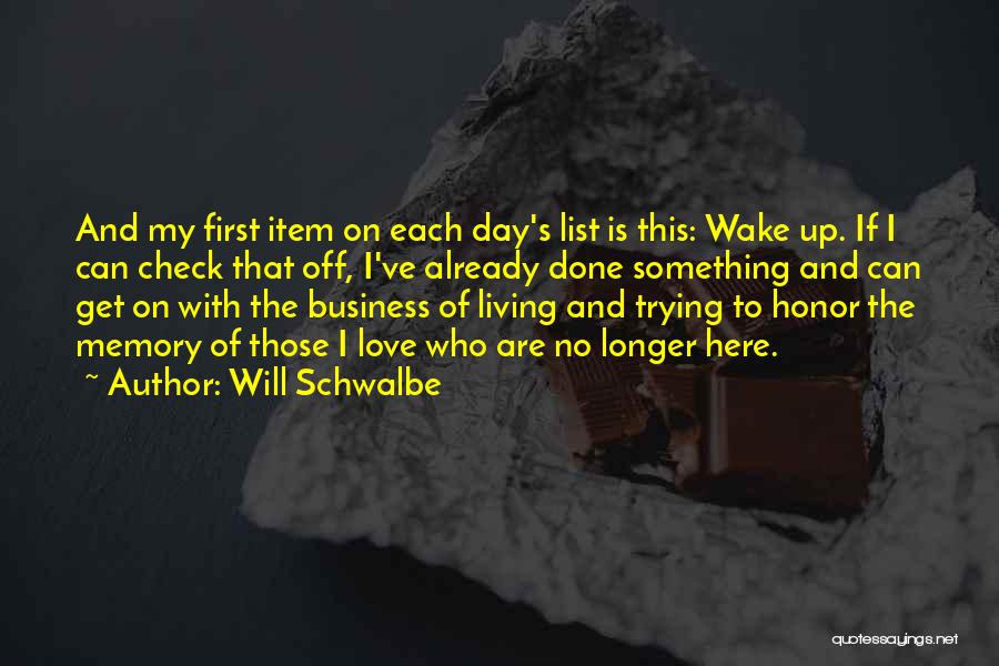 Will Schwalbe Quotes: And My First Item On Each Day's List Is This: Wake Up. If I Can Check That Off, I've Already
