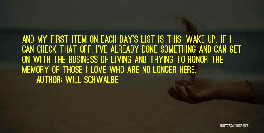 Will Schwalbe Quotes: And My First Item On Each Day's List Is This: Wake Up. If I Can Check That Off, I've Already