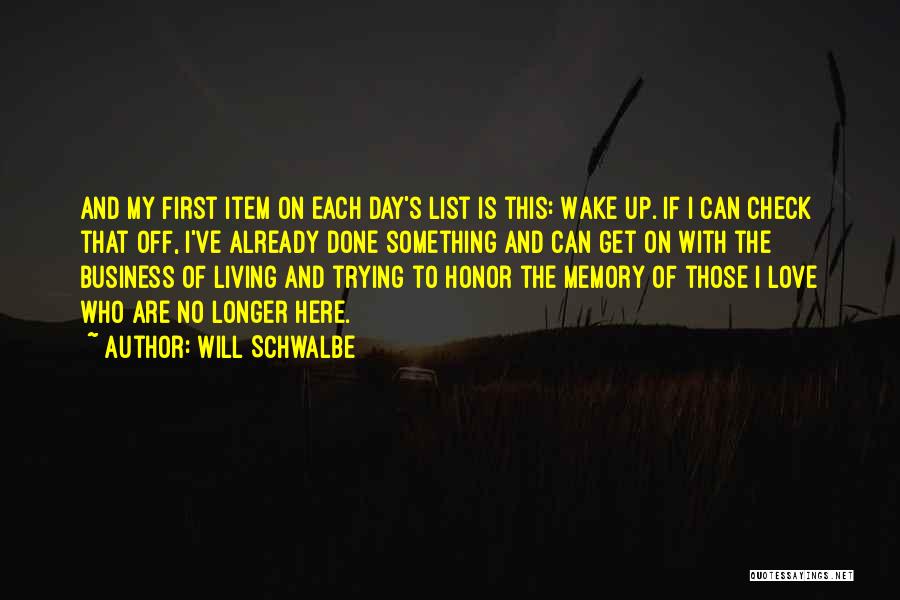 Will Schwalbe Quotes: And My First Item On Each Day's List Is This: Wake Up. If I Can Check That Off, I've Already
