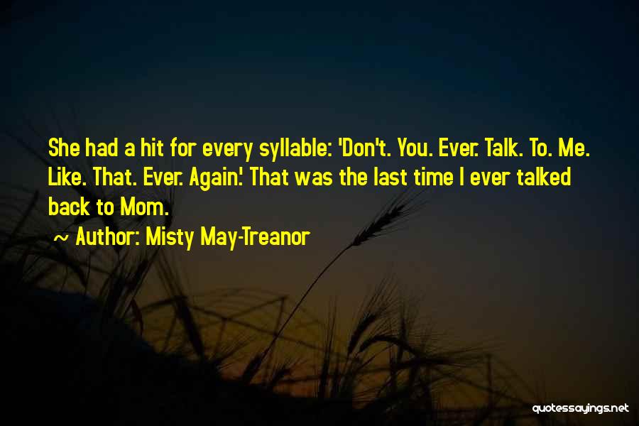 Misty May-Treanor Quotes: She Had A Hit For Every Syllable: 'don't. You. Ever. Talk. To. Me. Like. That. Ever. Again.' That Was The