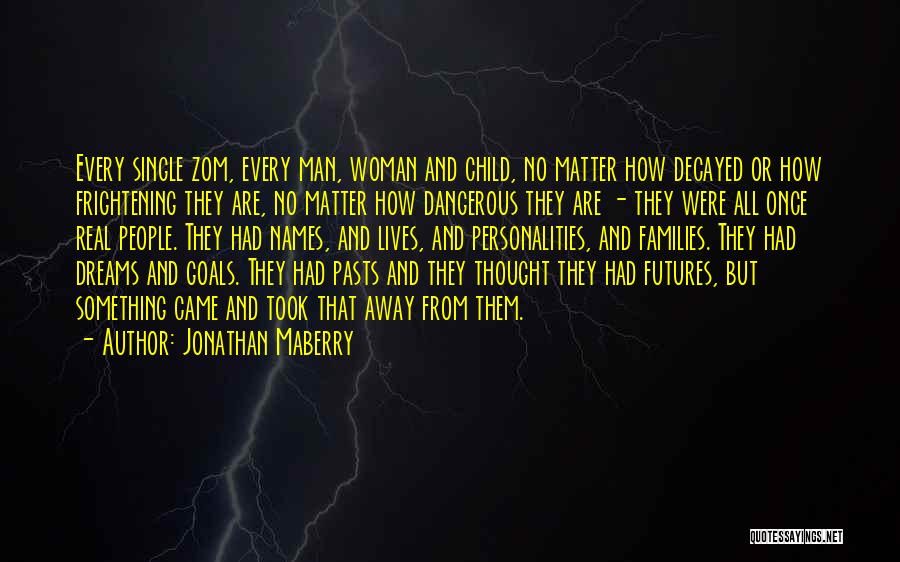 Jonathan Maberry Quotes: Every Single Zom, Every Man, Woman And Child, No Matter How Decayed Or How Frightening They Are, No Matter How