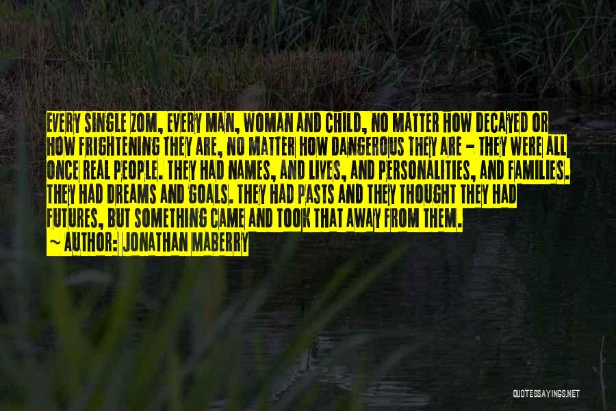 Jonathan Maberry Quotes: Every Single Zom, Every Man, Woman And Child, No Matter How Decayed Or How Frightening They Are, No Matter How