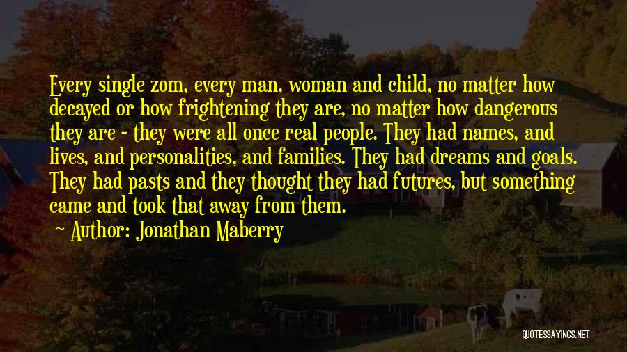 Jonathan Maberry Quotes: Every Single Zom, Every Man, Woman And Child, No Matter How Decayed Or How Frightening They Are, No Matter How