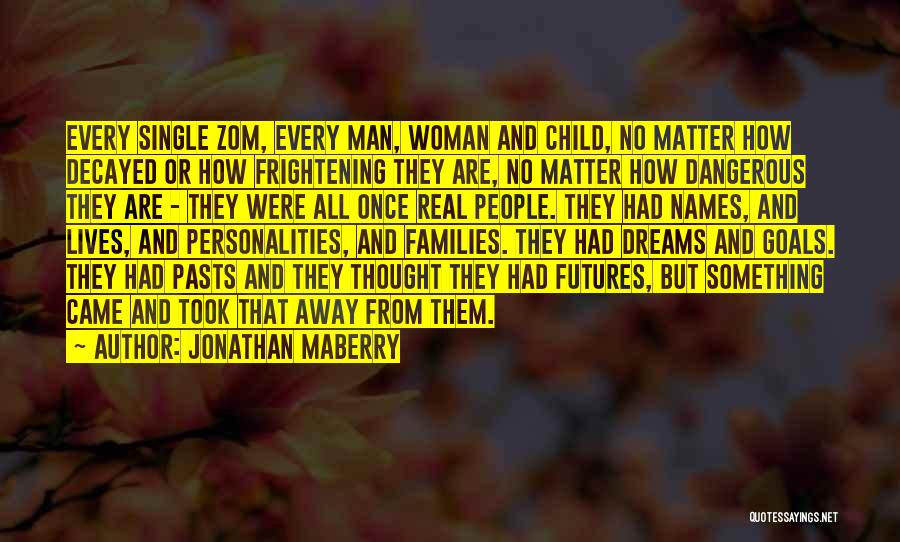 Jonathan Maberry Quotes: Every Single Zom, Every Man, Woman And Child, No Matter How Decayed Or How Frightening They Are, No Matter How