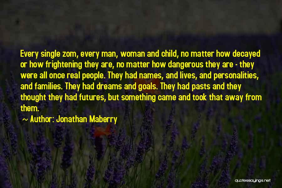 Jonathan Maberry Quotes: Every Single Zom, Every Man, Woman And Child, No Matter How Decayed Or How Frightening They Are, No Matter How