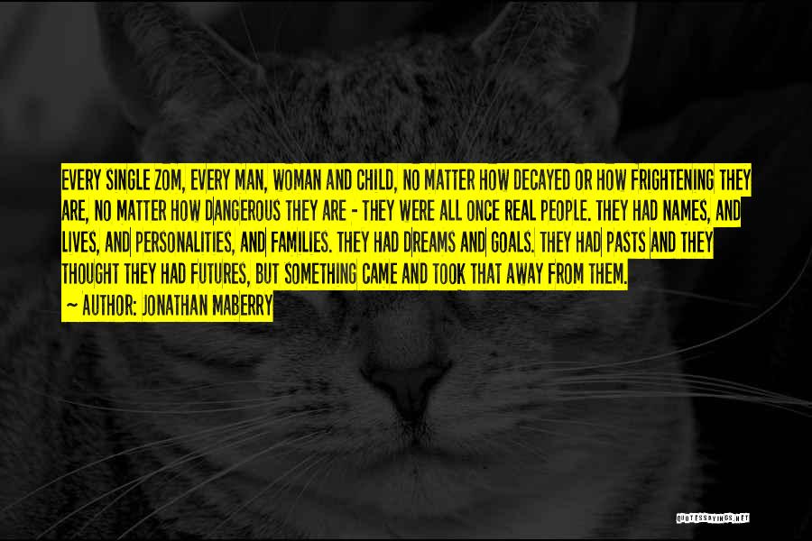Jonathan Maberry Quotes: Every Single Zom, Every Man, Woman And Child, No Matter How Decayed Or How Frightening They Are, No Matter How