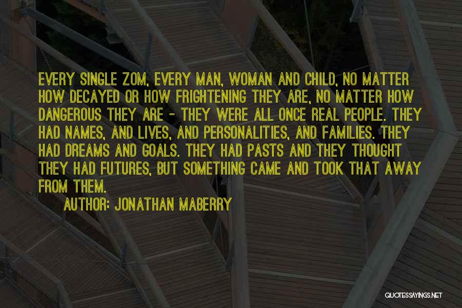 Jonathan Maberry Quotes: Every Single Zom, Every Man, Woman And Child, No Matter How Decayed Or How Frightening They Are, No Matter How