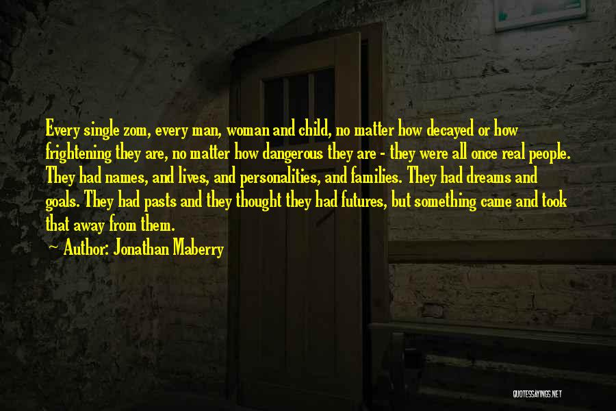 Jonathan Maberry Quotes: Every Single Zom, Every Man, Woman And Child, No Matter How Decayed Or How Frightening They Are, No Matter How