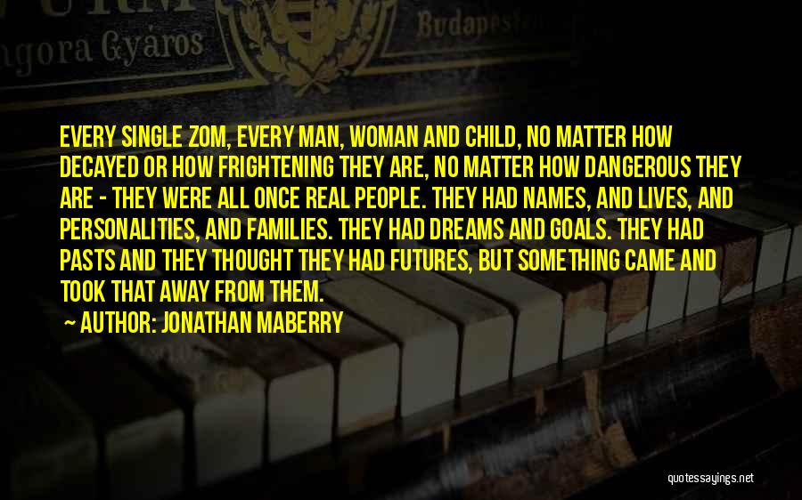 Jonathan Maberry Quotes: Every Single Zom, Every Man, Woman And Child, No Matter How Decayed Or How Frightening They Are, No Matter How