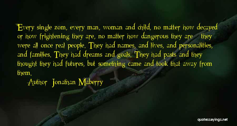 Jonathan Maberry Quotes: Every Single Zom, Every Man, Woman And Child, No Matter How Decayed Or How Frightening They Are, No Matter How