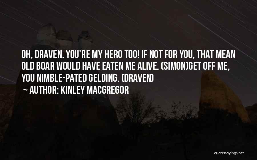 Kinley MacGregor Quotes: Oh, Draven. You're My Hero Too! If Not For You, That Mean Old Boar Would Have Eaten Me Alive. (simon)get