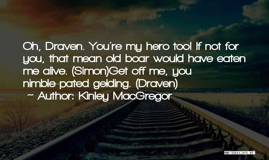 Kinley MacGregor Quotes: Oh, Draven. You're My Hero Too! If Not For You, That Mean Old Boar Would Have Eaten Me Alive. (simon)get