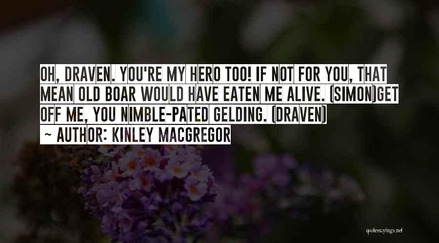 Kinley MacGregor Quotes: Oh, Draven. You're My Hero Too! If Not For You, That Mean Old Boar Would Have Eaten Me Alive. (simon)get