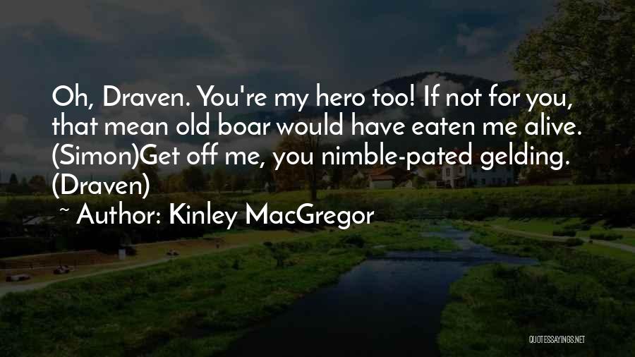 Kinley MacGregor Quotes: Oh, Draven. You're My Hero Too! If Not For You, That Mean Old Boar Would Have Eaten Me Alive. (simon)get