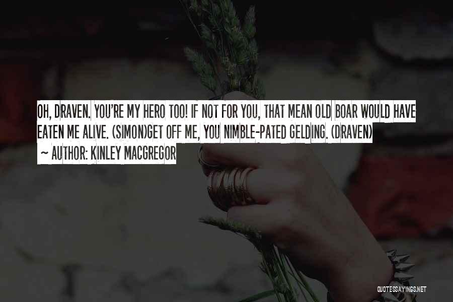 Kinley MacGregor Quotes: Oh, Draven. You're My Hero Too! If Not For You, That Mean Old Boar Would Have Eaten Me Alive. (simon)get