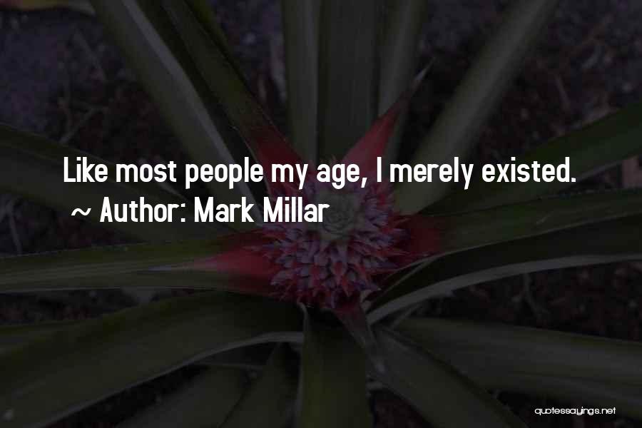 Mark Millar Quotes: Like Most People My Age, I Merely Existed.