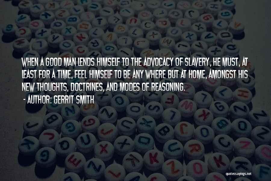 Gerrit Smith Quotes: When A Good Man Lends Himself To The Advocacy Of Slavery, He Must, At Least For A Time, Feel Himself