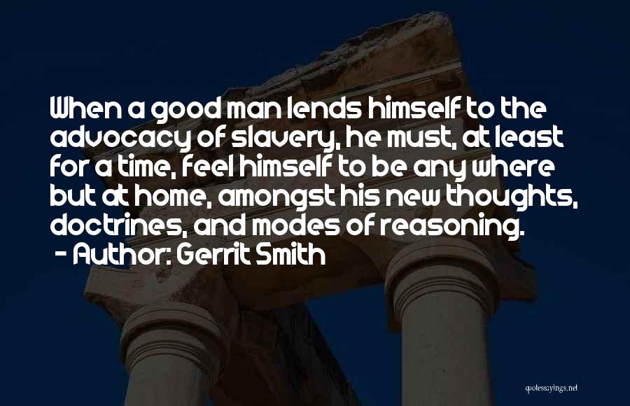 Gerrit Smith Quotes: When A Good Man Lends Himself To The Advocacy Of Slavery, He Must, At Least For A Time, Feel Himself