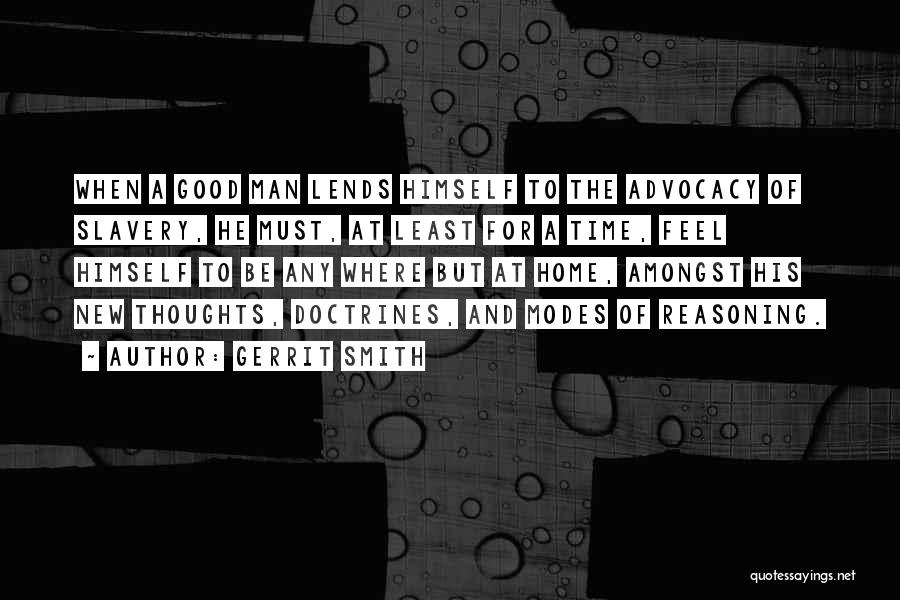 Gerrit Smith Quotes: When A Good Man Lends Himself To The Advocacy Of Slavery, He Must, At Least For A Time, Feel Himself