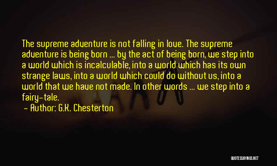 G.K. Chesterton Quotes: The Supreme Adventure Is Not Falling In Love. The Supreme Adventure Is Being Born ... By The Act Of Being