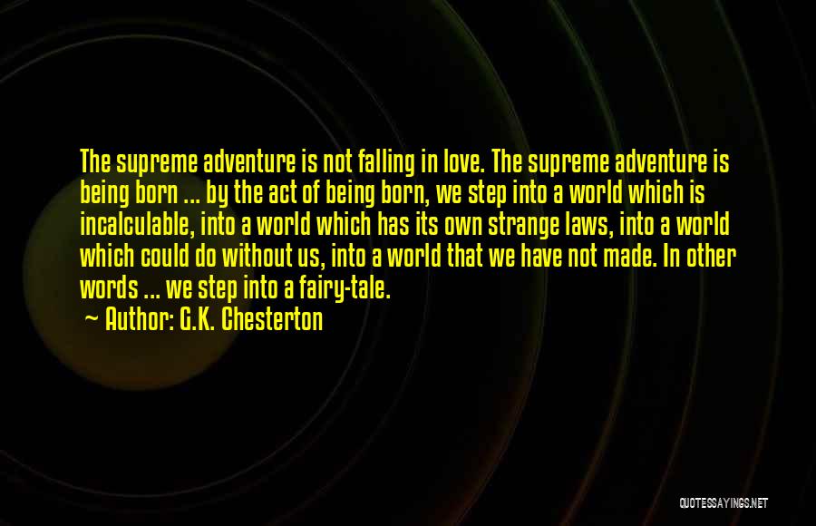 G.K. Chesterton Quotes: The Supreme Adventure Is Not Falling In Love. The Supreme Adventure Is Being Born ... By The Act Of Being