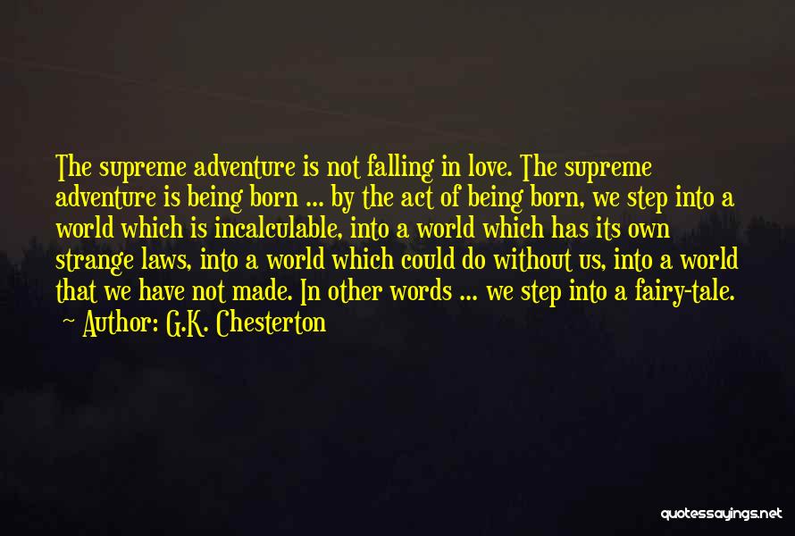 G.K. Chesterton Quotes: The Supreme Adventure Is Not Falling In Love. The Supreme Adventure Is Being Born ... By The Act Of Being