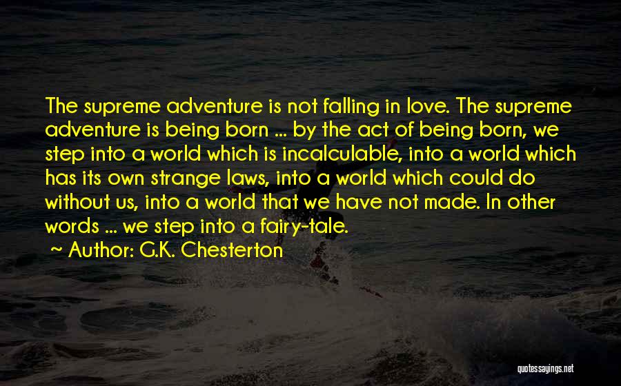 G.K. Chesterton Quotes: The Supreme Adventure Is Not Falling In Love. The Supreme Adventure Is Being Born ... By The Act Of Being