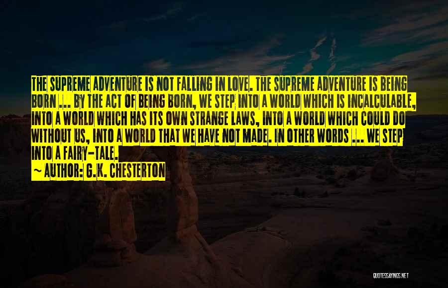 G.K. Chesterton Quotes: The Supreme Adventure Is Not Falling In Love. The Supreme Adventure Is Being Born ... By The Act Of Being