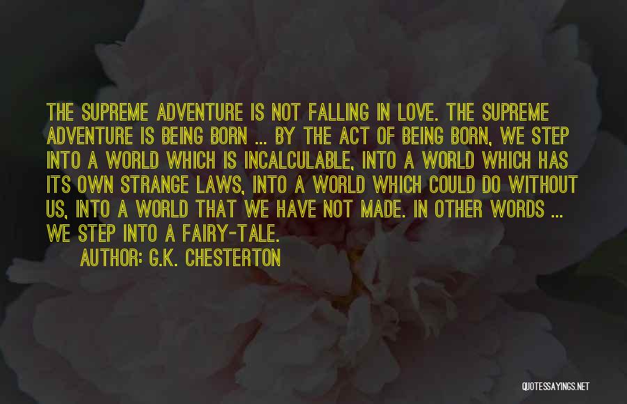 G.K. Chesterton Quotes: The Supreme Adventure Is Not Falling In Love. The Supreme Adventure Is Being Born ... By The Act Of Being