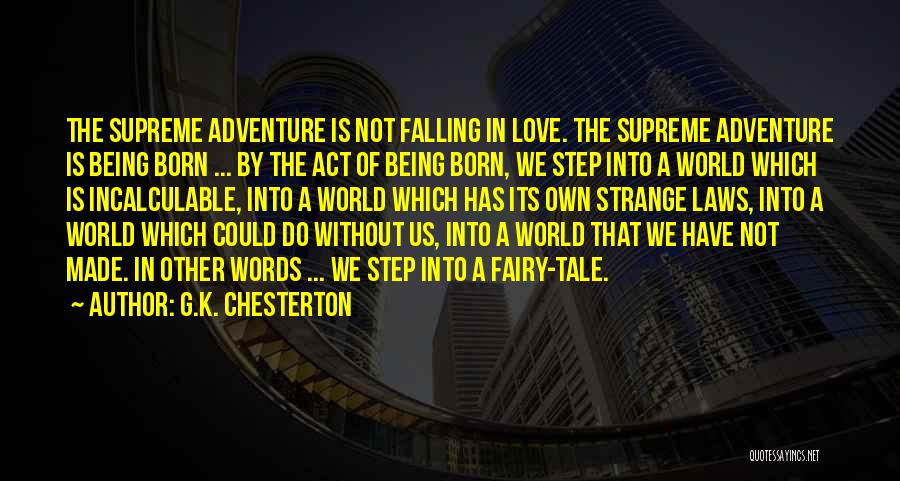 G.K. Chesterton Quotes: The Supreme Adventure Is Not Falling In Love. The Supreme Adventure Is Being Born ... By The Act Of Being